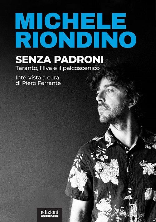 Senza padroni. Taranto, l'Ilva e il palcoscenico di Michele Riondino edito da EGA-Edizioni Gruppo Abele