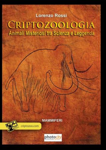 Criptozoologia. Animali misteriosi tra scienza e leggenda vol.1 di Lorenzo Rossi edito da Photocity.it