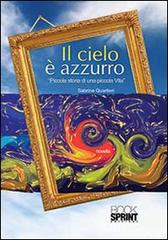 Il cielo è azzurro. Piccola storia di una piccola vita di Sabrina Quartieri edito da Booksprint