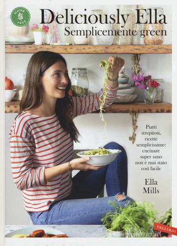 Deliciously Ella. Semplicemente green. Piatti strepitosi, ricette semplicissime: cucinare super sano non è mai stato così facile di Ella Mills edito da Vallardi A.