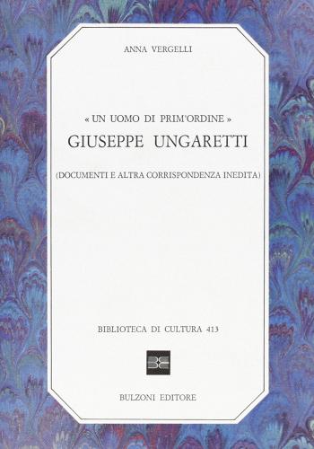 Un uomo di prim'ordine. Giuseppe Ungaretti (documenti e altra corrispondenza inedita) di Anna Vergelli edito da Bulzoni
