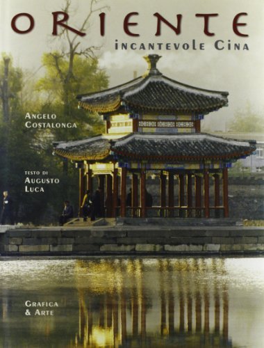 Oriente. Incantevole Cina. Ediz. italiana e inglese di Angelo Costalonga, Augusto Luca edito da Grafica e Arte