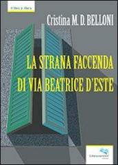 La strana faccenda di via Beatrice d'Este di Cristina Belloni edito da Liberodiscrivere edizioni