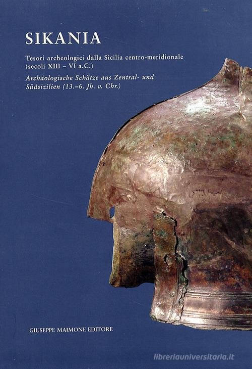 Sikania. Tesori archeologici dalla Sicilia centro-meridionale (secoli XIII-VI a. C.) edito da Maimone