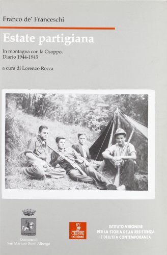 Estate partigiana. In montagna con la Osoppo. Diario 1944-1945 di Franco De' Franceschi edito da Cierre Edizioni