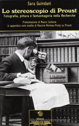Lo stereoscopio di Proust. Fotografia, pittura e fantasmagoria nella Recherche di Sara Guindani edito da Mimesis