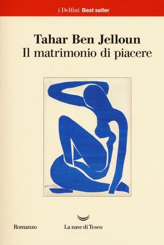 Libro Il matrimonio di piacere di Tahar Ben Jelloun I delfini. Best seller di La nave di Teseo