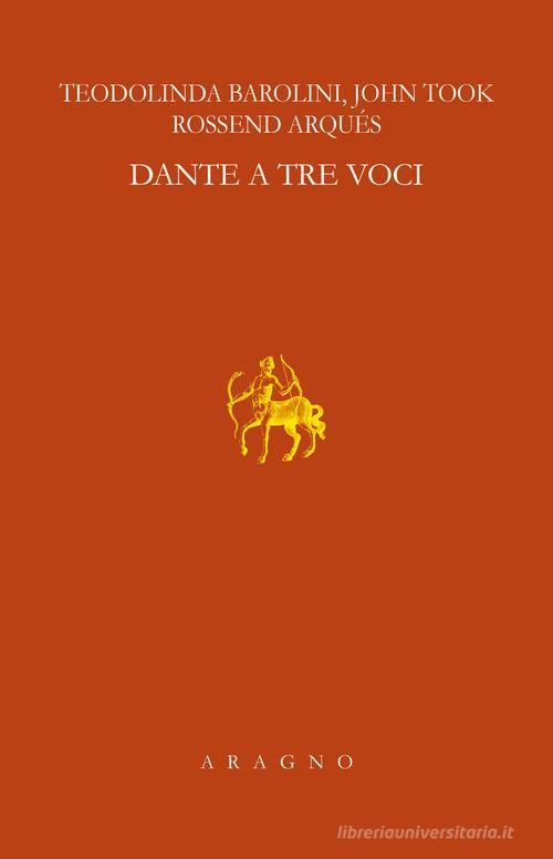 Dante a tre voci. Lezioni Sapegno 2021 di Teodolinda Barolini, John Took, Rossend Arqués edito da Aragno