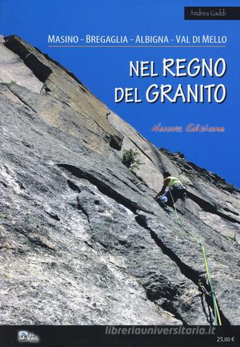 Nel regno del granito. Masino, Bregaglia, Albigna, Val di Mello di Andrea Gaddi edito da Alpine Studio