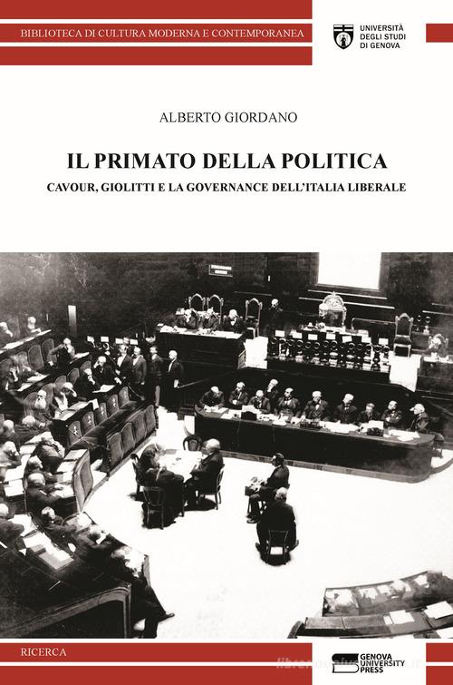 Il primato della politica. Cavour, Giolitti e la governance dell'Italia liberale di Alberto Giordano edito da Genova University Press