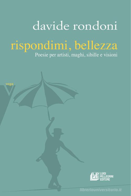 Rispondimi, bellezza. Poesie per artisti, maghi, sibille e visioni di Davide Rondoni edito da Pellegrini