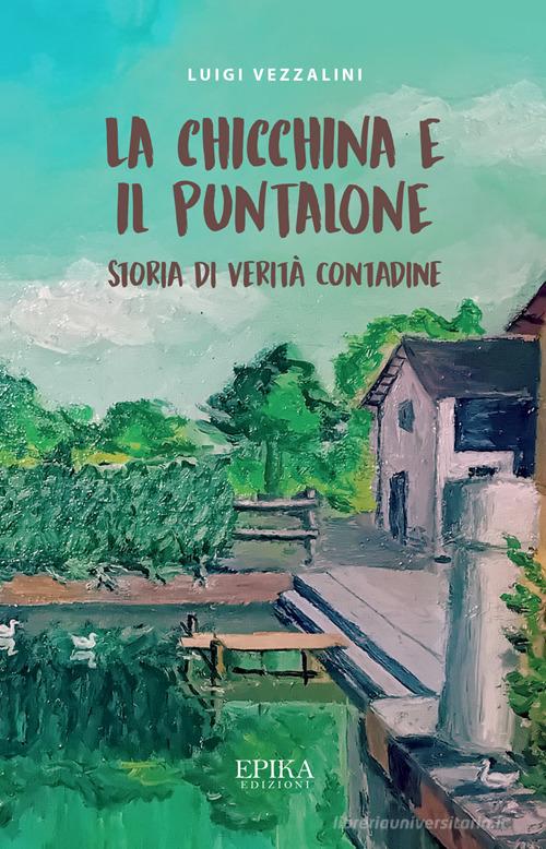 Libro La Chicchina e il puntalone. Storia di verità contadine di Luigi Vezzalini di Epika