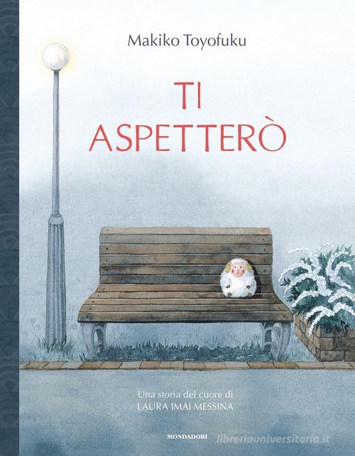 Ti aspetterò. Ediz. a colori di Makiko Toyofuku edito da Mondadori