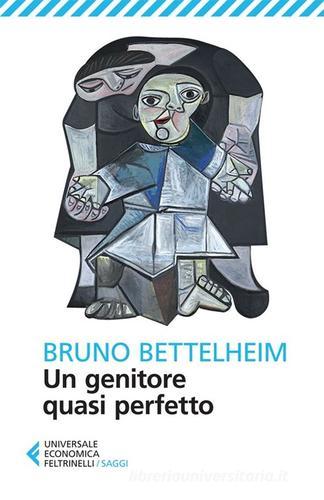 Un genitore quasi perfetto di Bruno Bettelheim edito da Feltrinelli