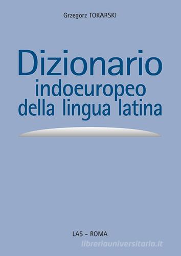 Dizionario indoeuropeo della lingua latina di Grzegorz Tokarski edito da LAS