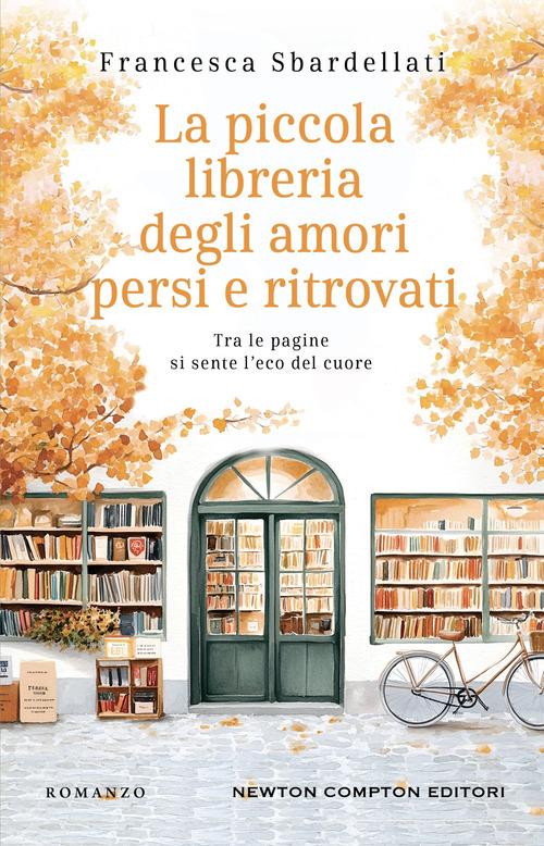 Libro La piccola libreria degli amori persi e ritrovati di Francesca Sbardellati 3.0 di Newton Compton Editori