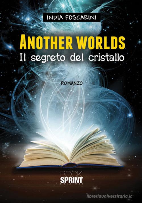 Another worlds. Il segreto del cristallo di India Foscarini edito da Booksprint