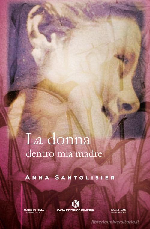 La donna dentro mia madre di Anna Santolisier edito da Kimerik
