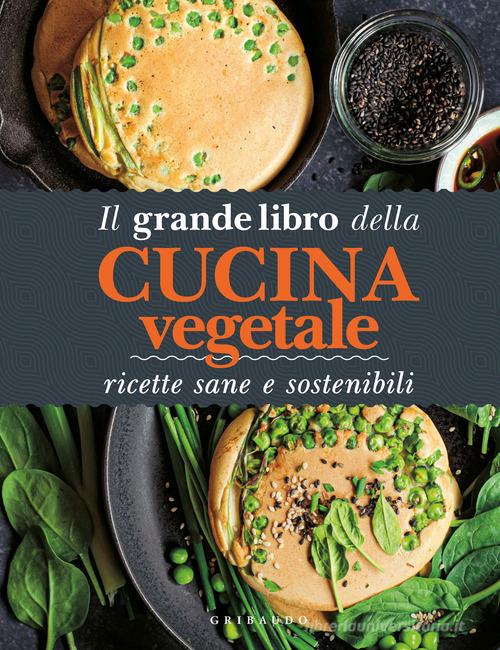Il grande libro della cucina vegetale. Ricette sane e sostenibili edito da Gribaudo