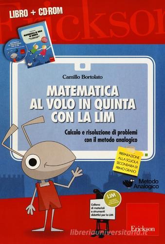 Matematica al volo in quinta con la LIM. Calcolo e risoluzione di problemi con il metodo analogico. Con CD-ROM di Camillo Bortolato edito da Erickson