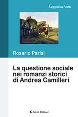 La questione sociale nei romanzi storici di Andrea Camilleri di Rosario Parisi edito da Aletti