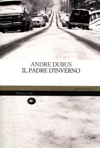 Il padre d'inverno di Andre Dubus edito da Mattioli 1885