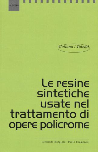 Le resine sintetiche usate nel trattamento di opere policrome di Leonardo Borgioli, Paolo Cremonesi edito da Il Prato