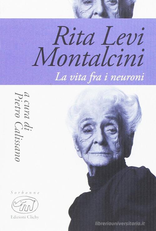 Rita Levi Montalcini. La vita fra i neuroni edito da Edizioni Clichy