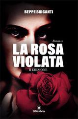 La rosa violata di Beppe Briganti edito da Bibliotheka Edizioni