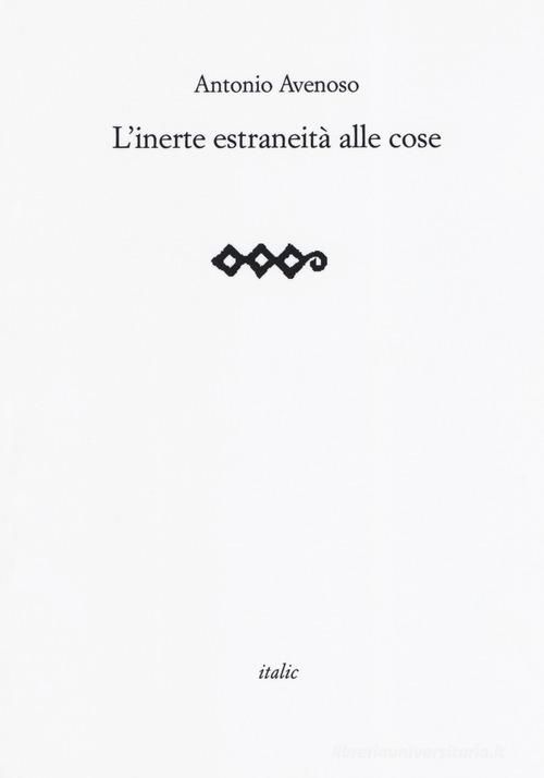 L'inerte estraneità alle cose di Antonio Avenoso edito da Italic