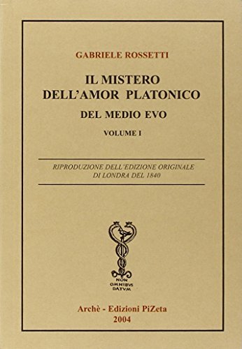 Il mistero dell'amor platonico del Medio Evo derivato da misteri antichi di Gabriele Rossetti edito da Arché