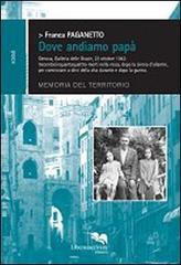 Dove andiamo papà. Genova, Galleria delle Grazie, 23 ottobre 1942 di Franca Paganetto edito da Liberodiscrivere edizioni