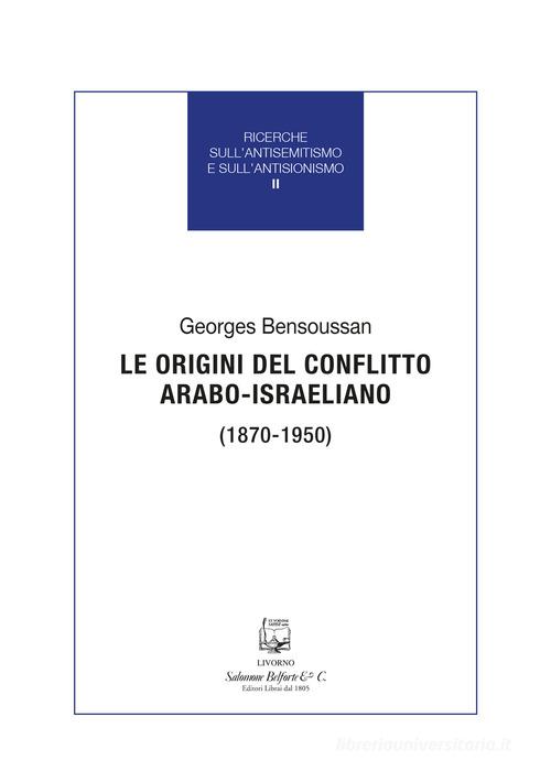 Le origini del conflitto arabo-israeliano (1870-1950) di Georges Bensoussan edito da Belforte Salomone