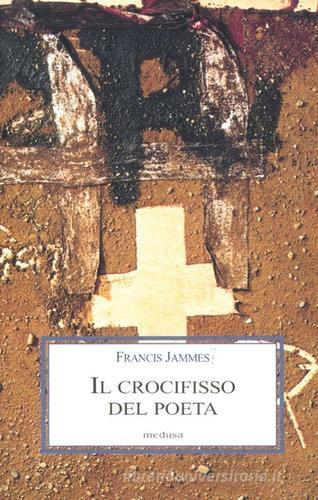 Il crocifisso del poeta di Francis Jammes edito da Medusa Edizioni