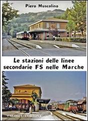 Le stazioni delle linee secondarie FS nelle Marche vol.1 di Piero Muscolino edito da Calosci