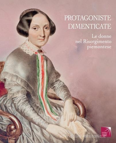 Protagoniste dimenticate. Le donne nel Risorgimento piemontese edito da Daniela Piazza Editore