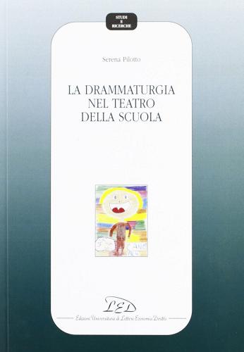 La drammaturgia nel teatro della scuola di Serena Pilotto edito da LED Edizioni Universitarie