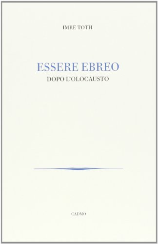 Essere ebreo dopo l'olocausto di Imre Toth edito da Cadmo