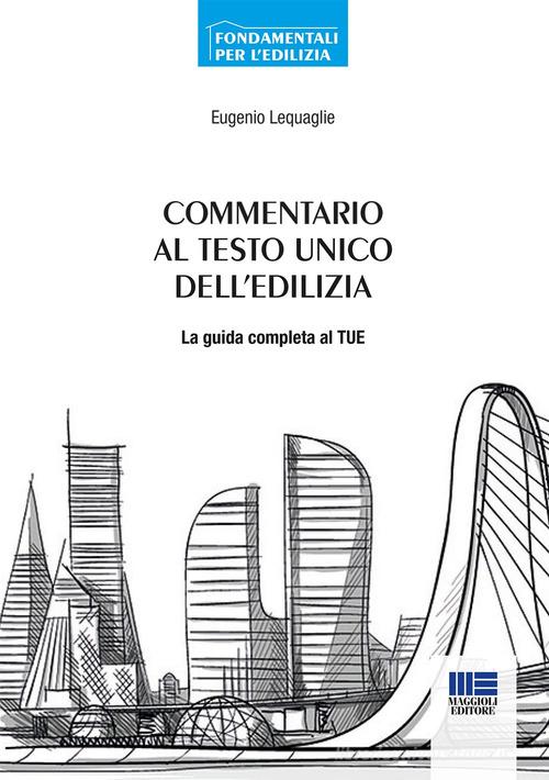 Commentario al Testo Unico dell'edilizia di Eugenio Lequaglie edito da Maggioli Editore