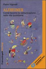 Alzheimer. Come favorire la comunicazione nella vita quotidiana di Pietro Vigorelli edito da Franco Angeli
