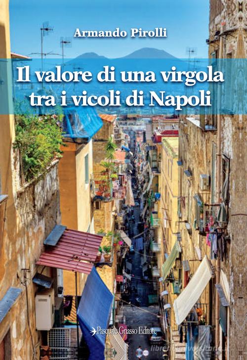 Il valore di una virgola tra i vicoli di Napoli di Armando Pirolli edito da Pasquale Gnasso Editore