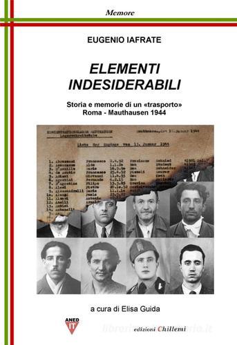 Elementi indesiderabili. Storia e memoria di «trasporto», Roma-Mauthausen 1944 di Eugenio Iafrate edito da Chillemi