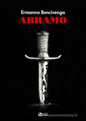 Abramo. Tragedia in Tre Atti di Ermanno Bencivenga edito da MdS Editore
