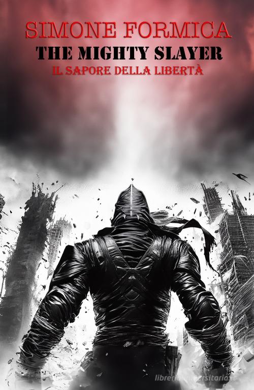 The mighty slayer. Il sapore della libertà di Simone Formica edito da ilmiolibro self publishing