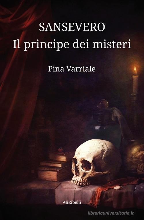 Sansevero, il principe dei misteri di Pina Varriale edito da Ali Ribelli Edizioni