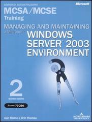Managing and maintaining a Microstoft Windows Server 2003 Environment MCSA/MCSE Training (Esame 70-290). Con CD-ROM di Dan Holme, Orin Thomas edito da Mondadori Informatica