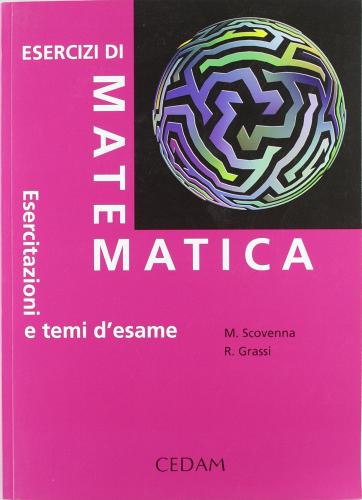 Esercizi di matematica. Esercitazioni e temi d'esame di Marina Scovenna, Rosanna Grassi edito da CEDAM
