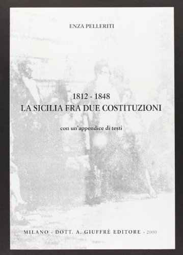1812-1848: la Sicilia fra due Costituzioni. Con un'appendice di testi di Enza Pelleriti edito da Giuffrè