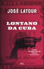 Lontano da Cuba di José Latour edito da BUR Biblioteca Univ. Rizzoli
