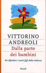 Dalla parte dei bambini. Per difendere i nostri figli dalla violenza di Vittorino Andreoli edito da Rizzoli